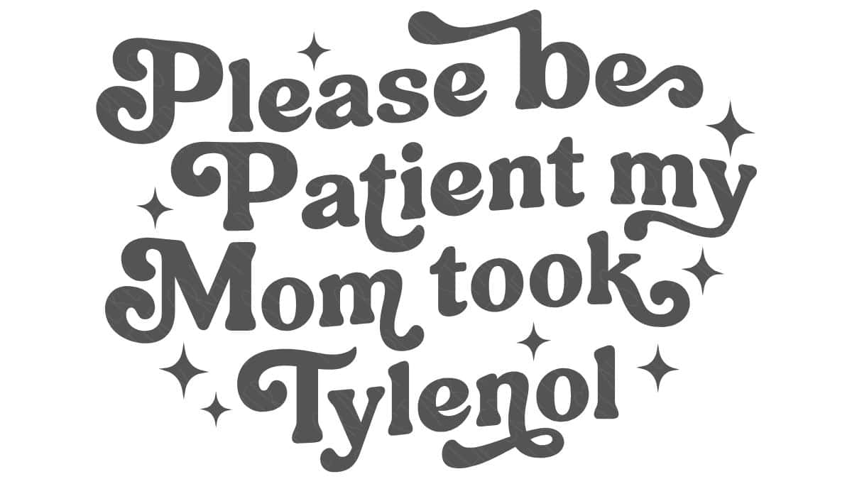 Black retro-style text design that reads “Please be patient my mom took Tylenol,” surrounded by small decorative sparkle accents.