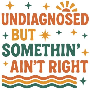 Retro-style text design that reads “Undiagnosed but somethin’ ain’t right” with colorful stars, waves, and a sun accent in orange, yellow, and green.