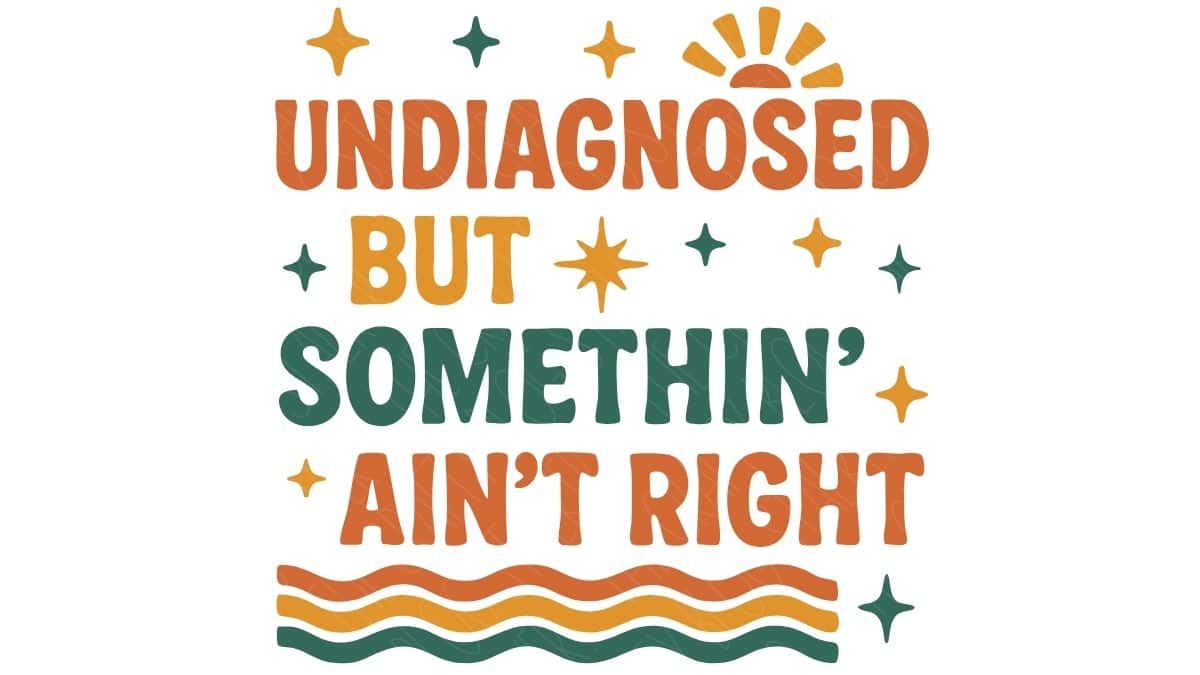 Retro-style text design that reads “Undiagnosed but somethin’ ain’t right” with colorful stars, waves, and a sun accent in orange, yellow, and green.