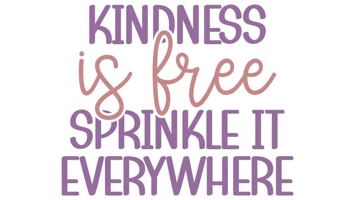 Text graphic in pink and purple that reads “Kindness is free, sprinkle it everywhere” in a mix of bold and script fonts on a white background.