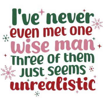 Colorful Christmas quote design that reads “I’ve never even met one wise man, three of them just seems unrealistic,” decorated with snowflakes and festive accents.