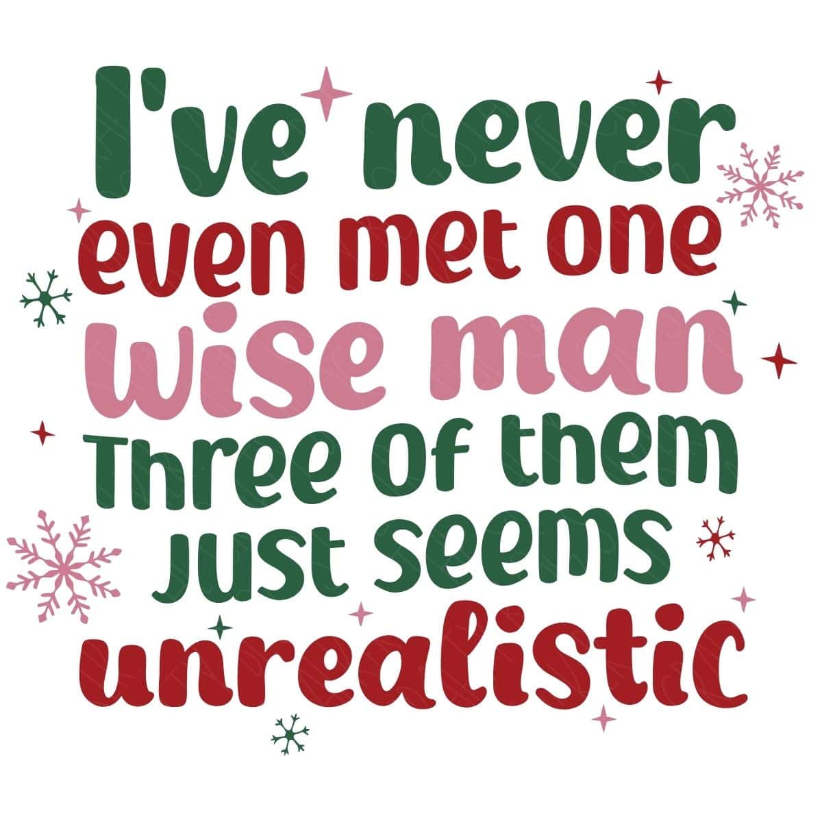 Colorful Christmas quote design that reads “I’ve never even met one wise man, three of them just seems unrealistic,” decorated with snowflakes and festive accents.