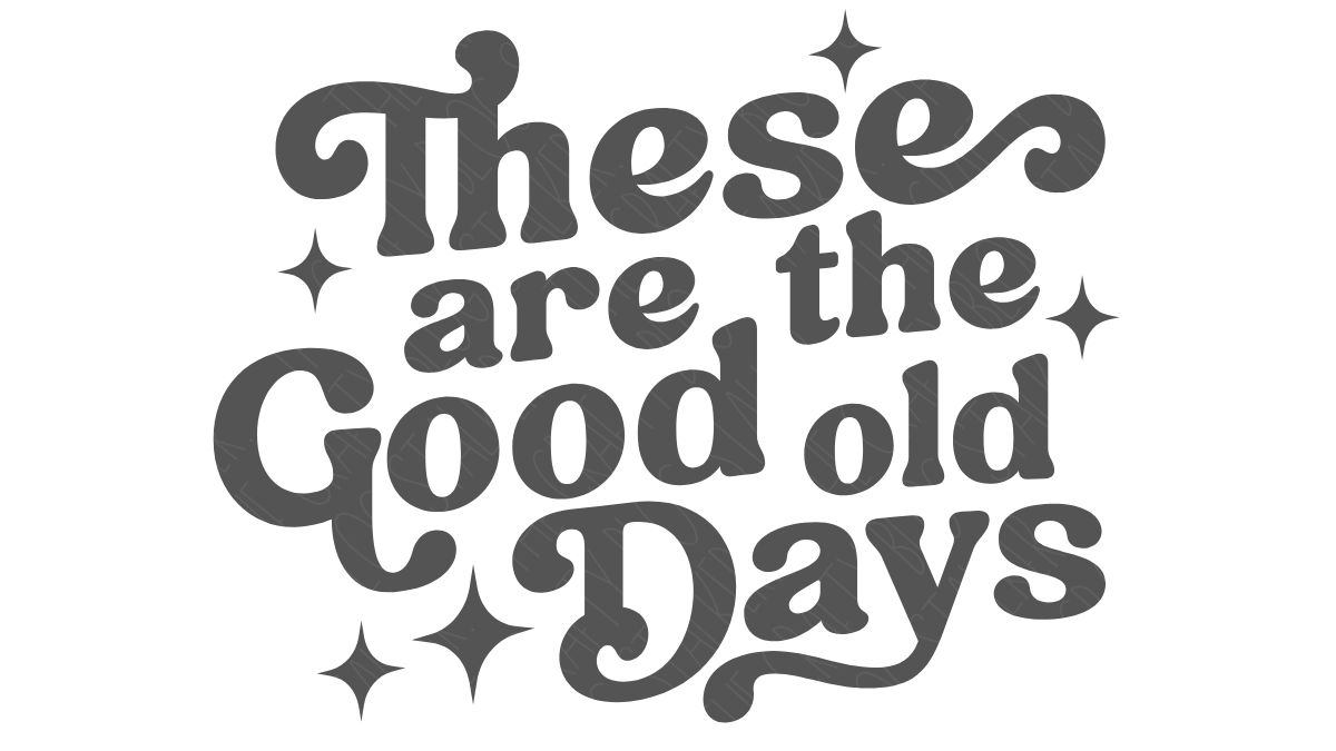 A retro-style crafting design that reads “These are the Good Old Days” with decorative star accents, created as a cut file for Cricut and Silhouette projects.