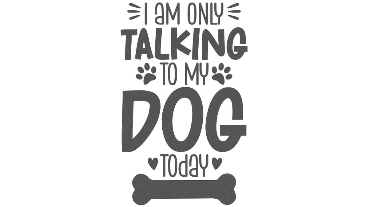 "I am only talking to my dog today," featuring paw prints and a bone graphic.