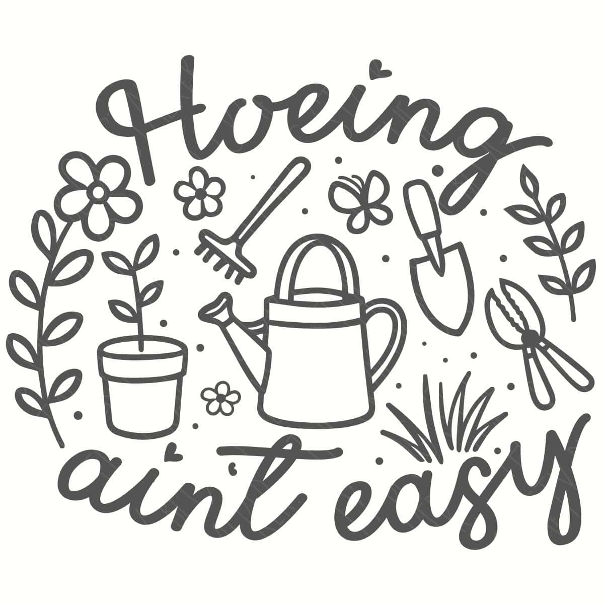 Garden-themed SVG design reading “Hoeing ain’t easy” with a watering can, potted plant, rake, shovel, flowers, and hand tools arranged in a circle.