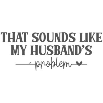 Graphic with the quote “That sounds like my husband’s problem” in bold and script fonts with a small heart accent.