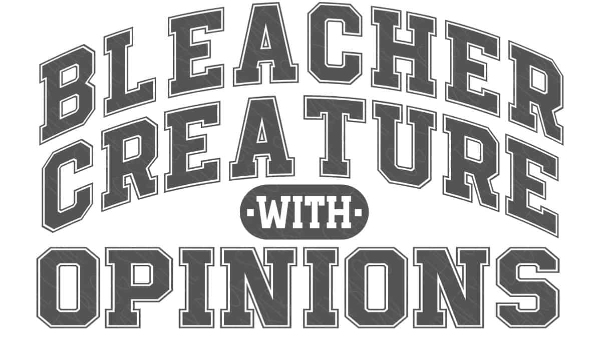 Gray text graphic reading Bleacher Creature with Opinions in bold varsity style lettering.