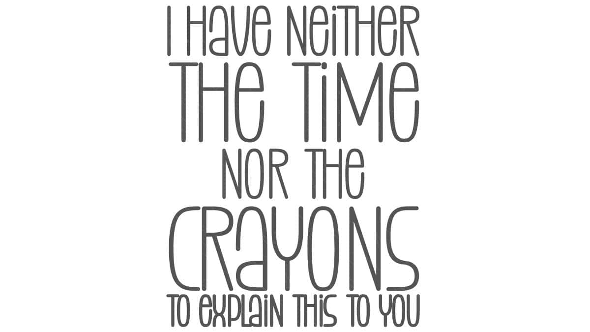 Gray text design reading I Have Neither the Time Nor the Crayons to Explain This to You, arranged in stacked lettering on a light background.