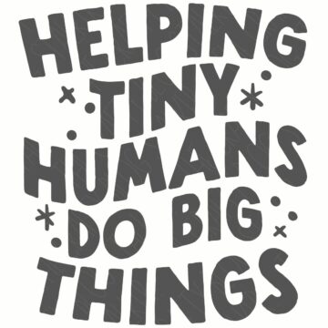Gray text graphic reading Helping Tiny Humans Do Big Things with playful decorative accents.