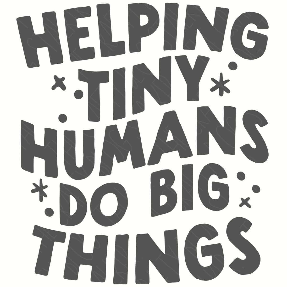 Gray text graphic reading Helping Tiny Humans Do Big Things with playful decorative accents.