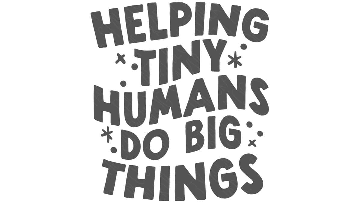 Gray text graphic reading Helping Tiny Humans Do Big Things with playful decorative accents.