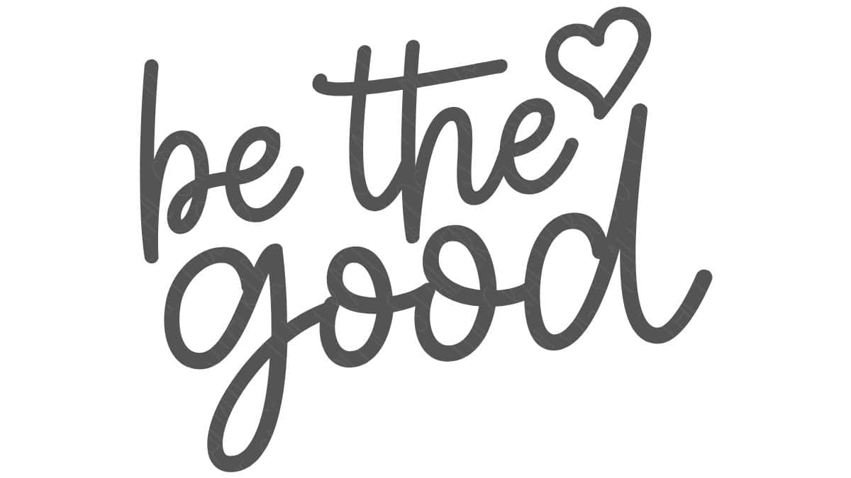 Hand-lettered phrase “be the good” with a small heart accent in a script style on a plain background