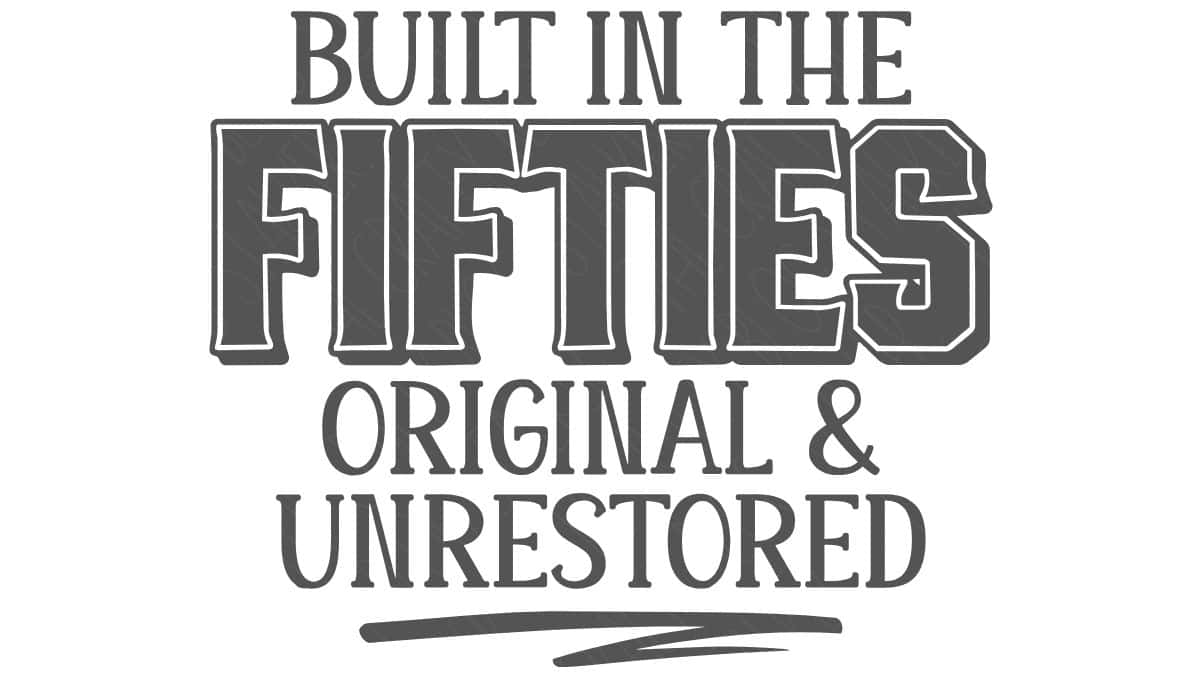 Gray text graphic reading “Built in the Fifties Original & Unrestored” in bold and serif fonts on a white background.