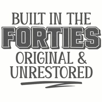 Gray text graphic reading “Built in the Forties Original & Unrestored” in bold and serif fonts on a white background.