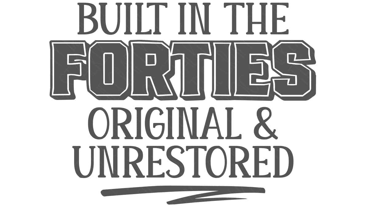 Gray text graphic reading “Built in the Forties Original & Unrestored” in bold and serif fonts on a white background.