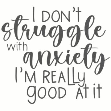 Lettered design reading “I don’t struggle with anxiety I’m really good at it” in mixed script and print fonts