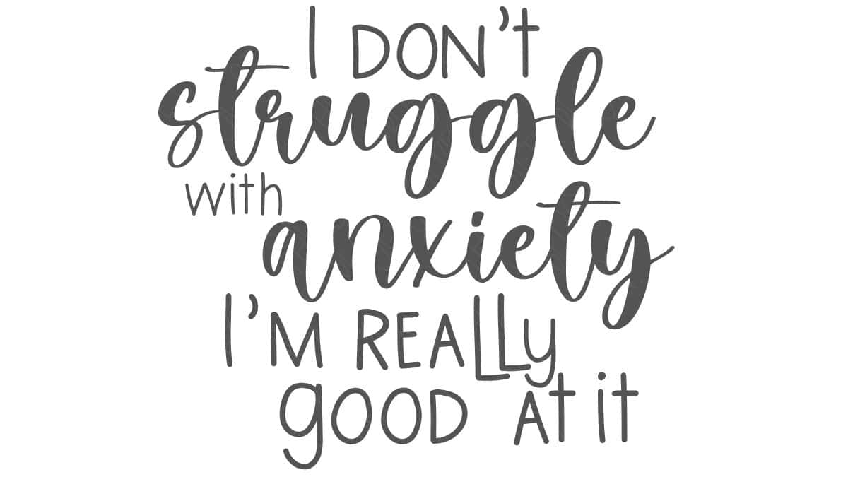 Lettered design reading “I don’t struggle with anxiety I’m really good at it” in mixed script and print fonts