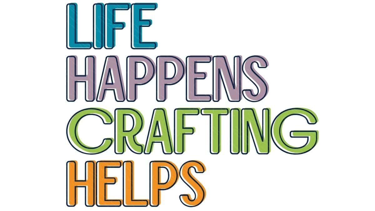 Colorful layered text design that reads “Life Happens Crafting Helps” in bold outlined letters on a white background.