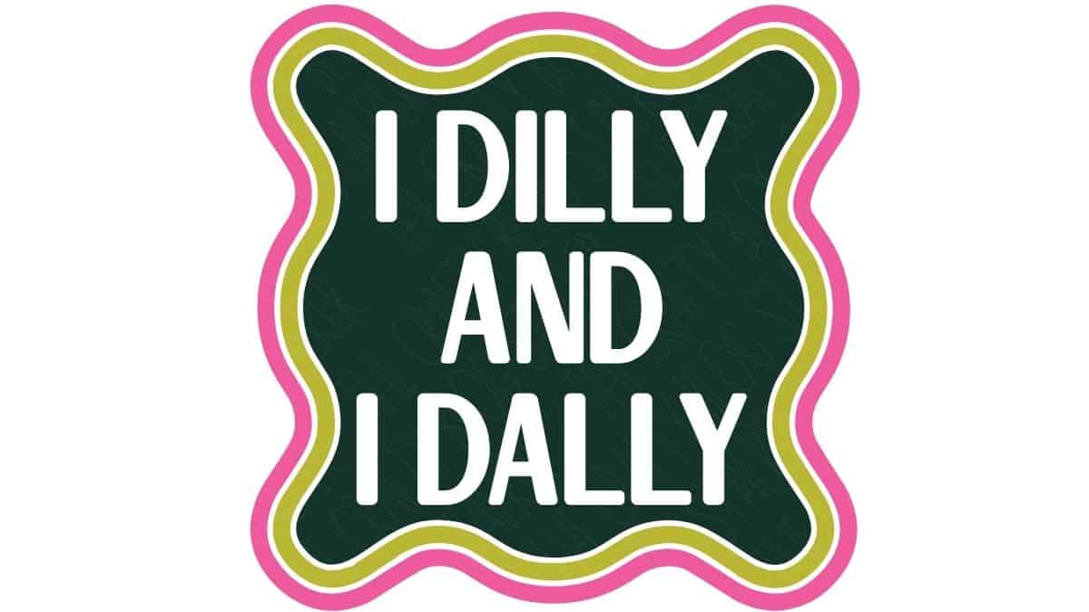Retro style SVG design with the phrase “I Dilly and I Dally” in white text inside a wavy green frame with pink and yellow borders.