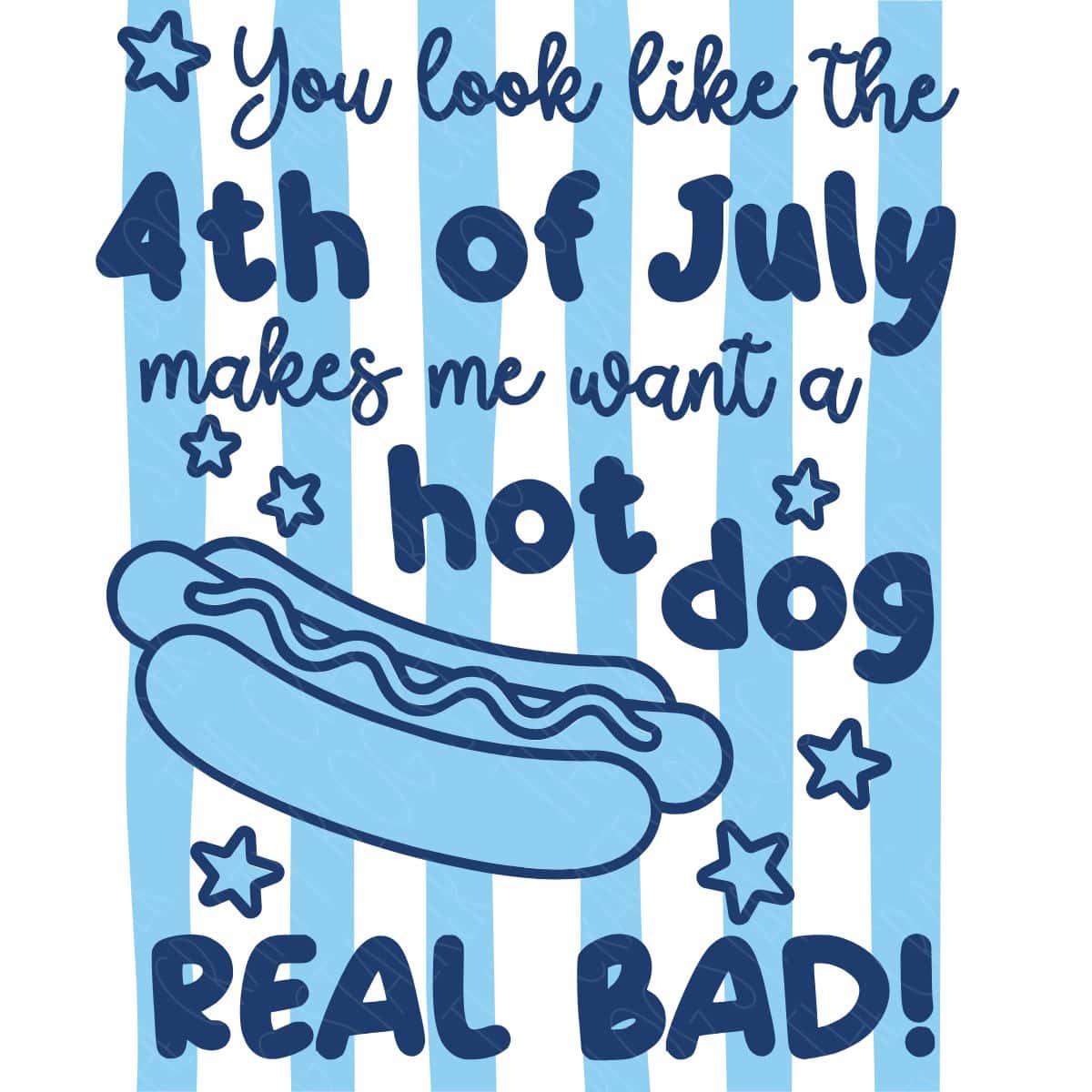 Patriotic graphic with a hot dog illustration and the phrase “You look like the 4th of July makes me want a hot dog real bad!” on striped background.