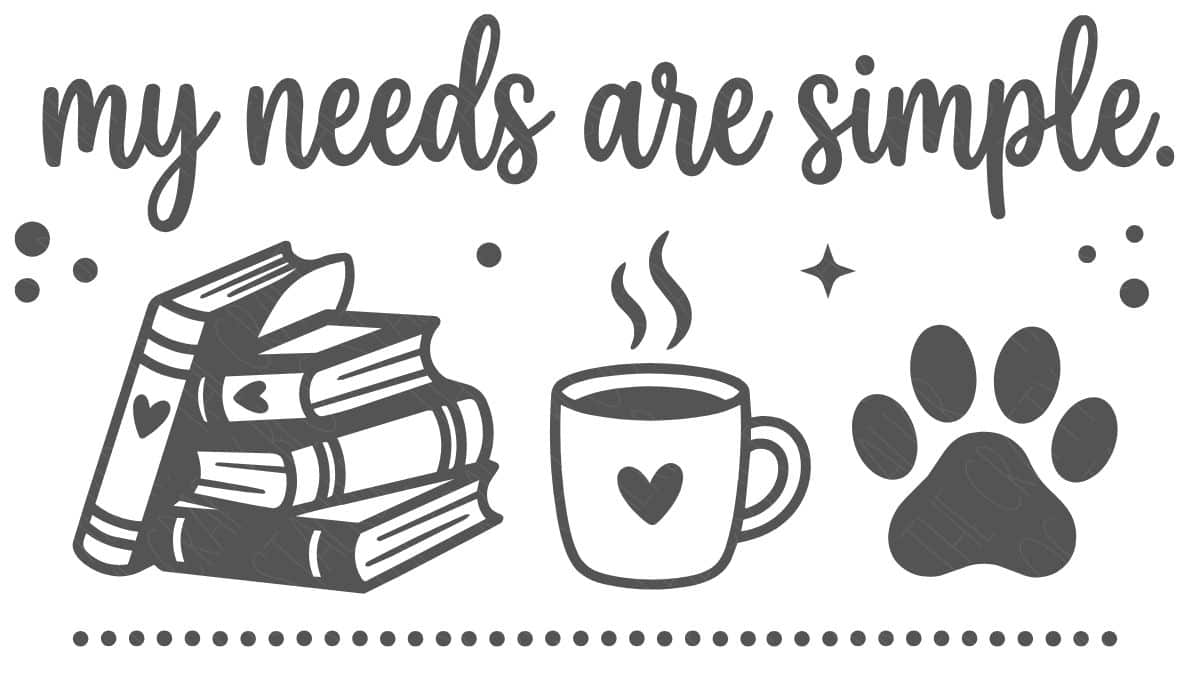 Black-and-white SVG design with the phrase “My needs are simple” above illustrations of stacked books, a coffee mug, and a dog paw print.