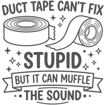 Black and white SVG design with two rolls of duct tape and the quote, Duct Tape Can't Fix Stupid But It Can Muffle the Sound.