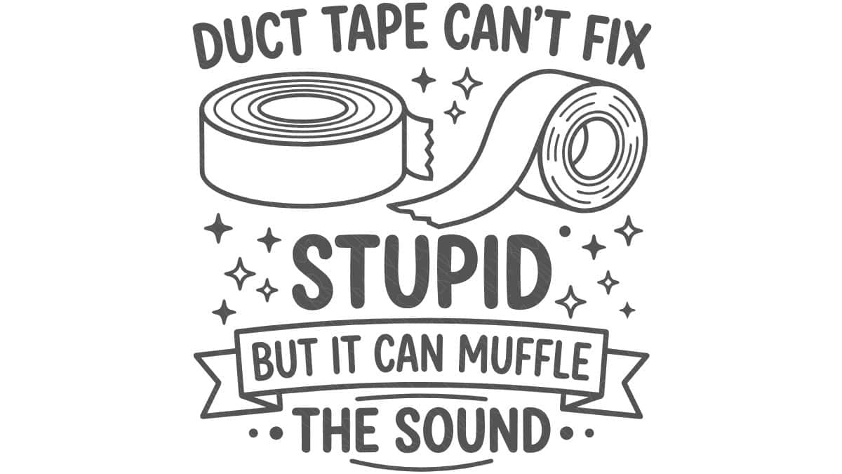 Black and white SVG design with two rolls of duct tape and the quote, Duct Tape Can't Fix Stupid But It Can Muffle the Sound.