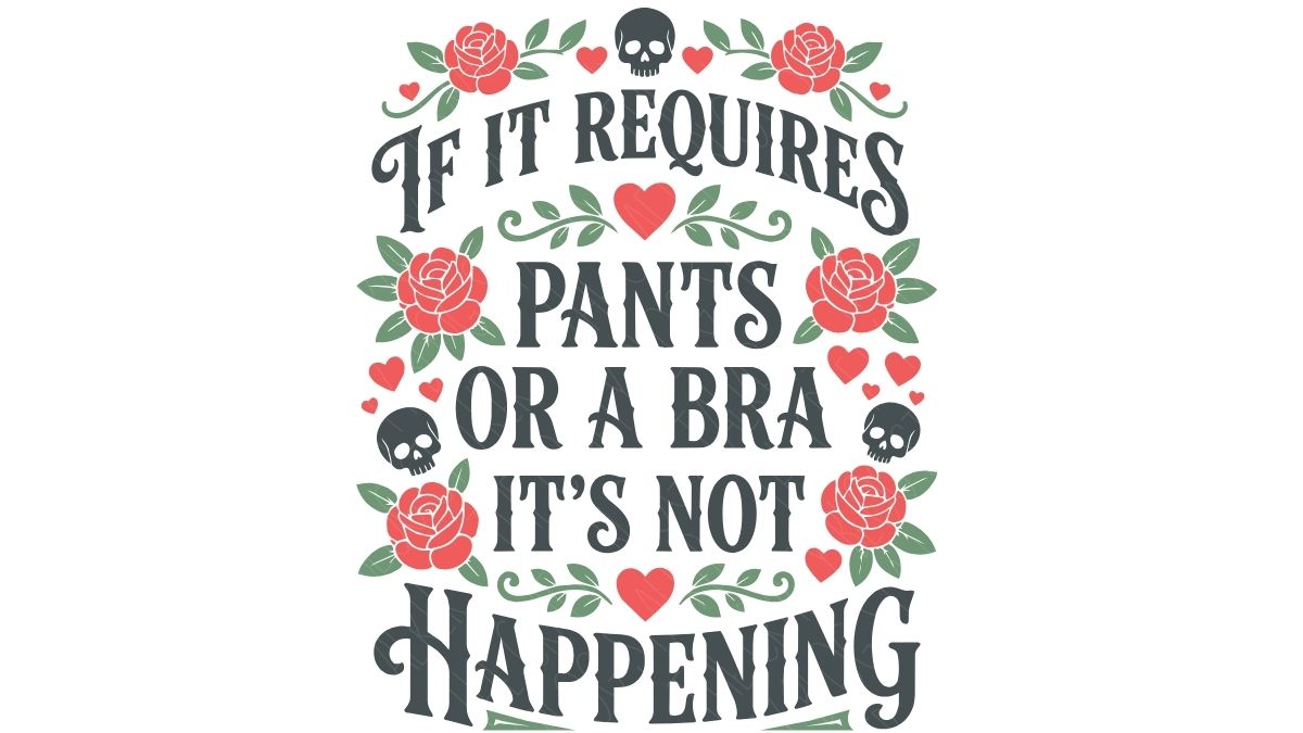 Funny SVG design featuring the quote If it requires pants or a bra it's not happening, decorated with red roses, hearts, and skulls.