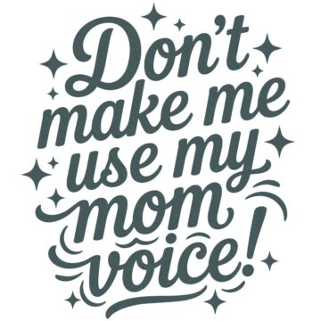 SVG design with the phrase Don't Make Me Use My Mom Voice! in bold script lettering surrounded by decorative stars and swirls.
