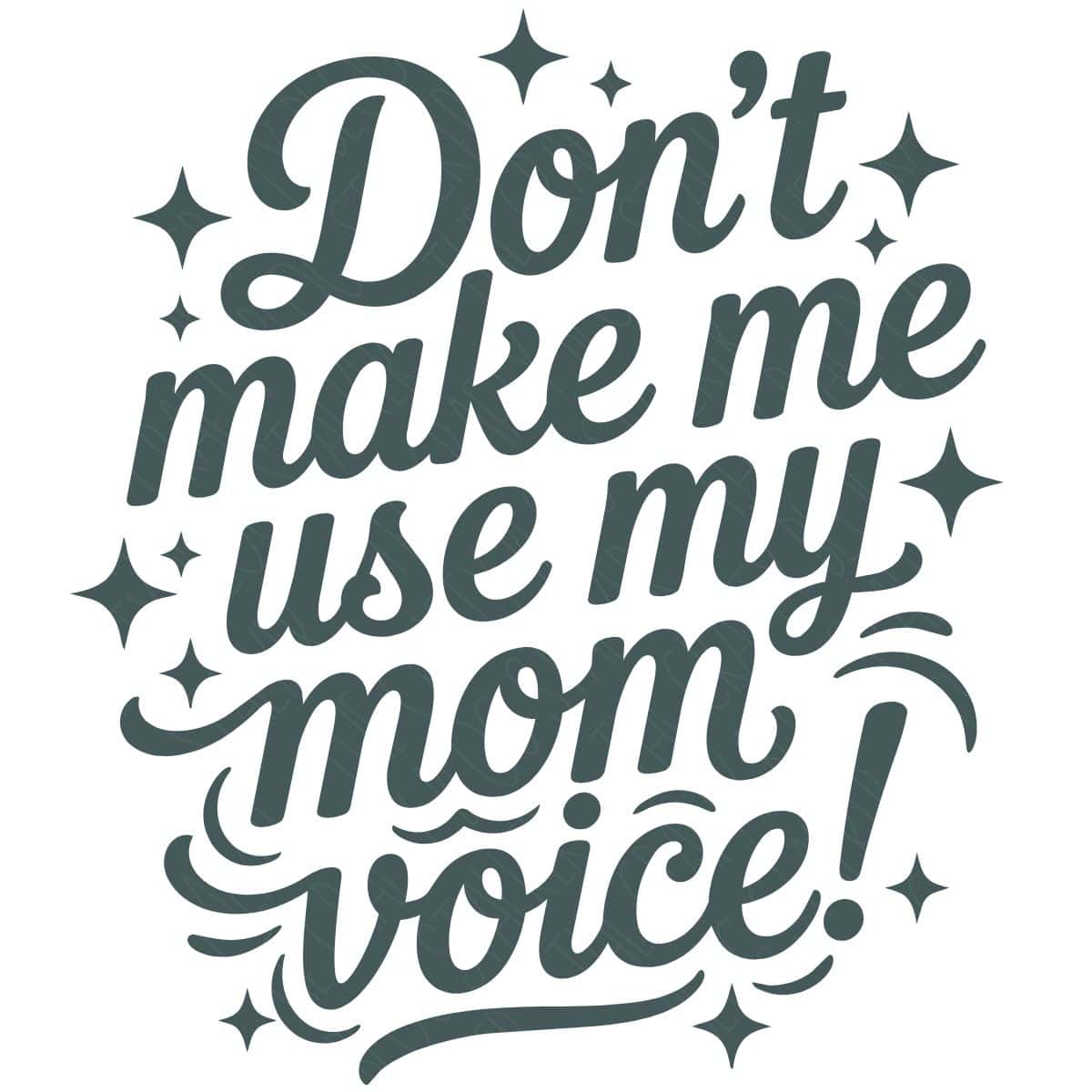 SVG design with the phrase Don't Make Me Use My Mom Voice! in bold script lettering surrounded by decorative stars and swirls.