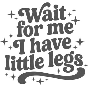 Wait for Me, I Have Little Legs SVG design in playful lettering with decorative sparkles on a white background.