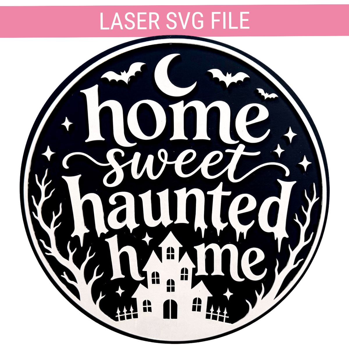 Black and white circular Home Sweet Haunted Home Halloween laser sign with bats, crescent moon, haunted house, trees, and stars.