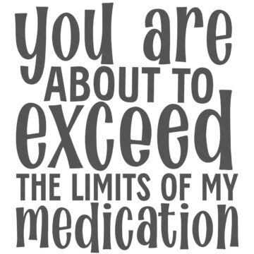 You Are About to Exceed the Limits of My Medication SVG design with bold mixed typography on a white background.